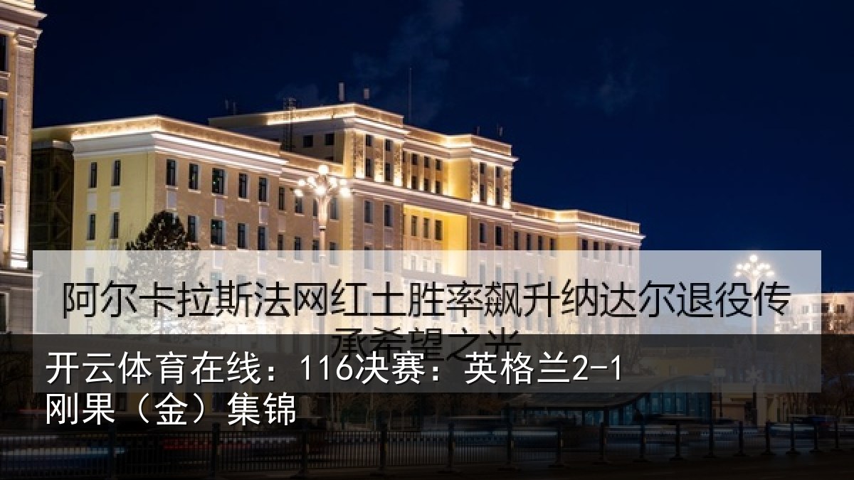 开云体育在线：116决赛：英格兰2-1刚果（金）集锦